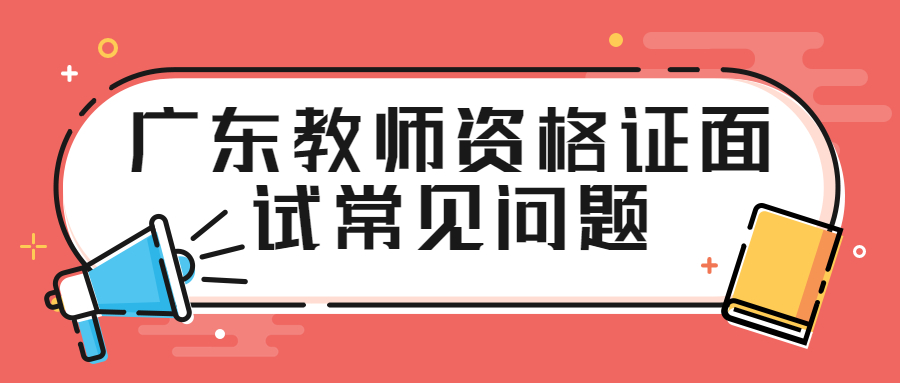 廣東教師資格證面試常見問題