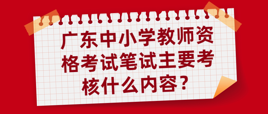 廣東中小學(xué)教師資格考試筆試主要考核什么內(nèi)容？