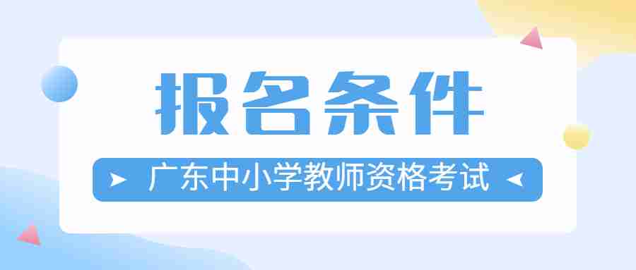 廣東中小學教師資格考試面試報名條件